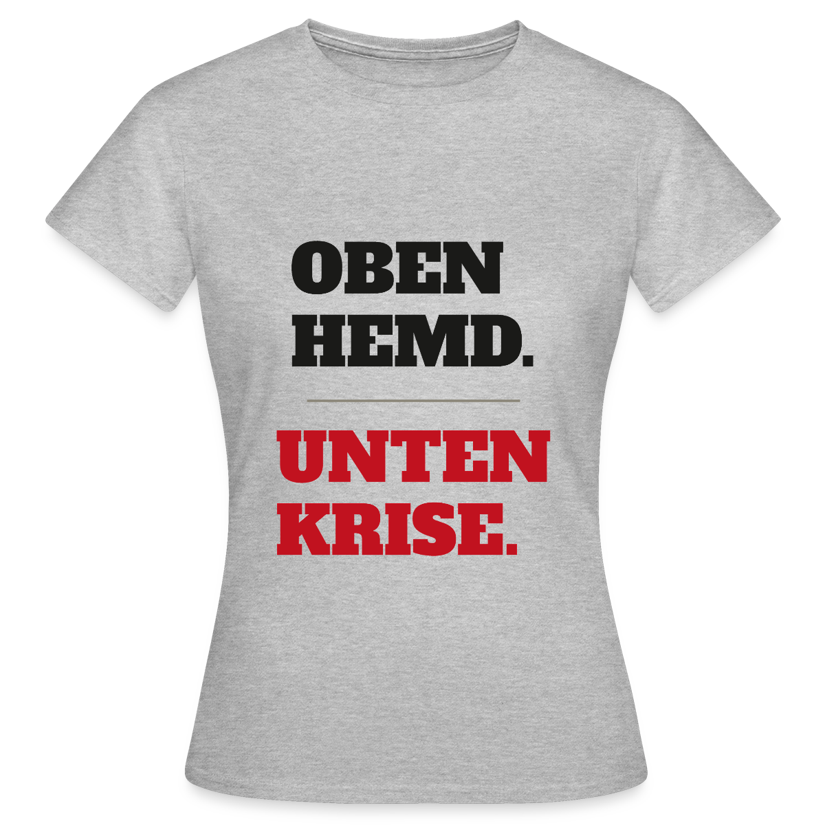 Oben Hemd, unten Krise Motiv-T-Shirt für Frauen, Farbe Grau meliert