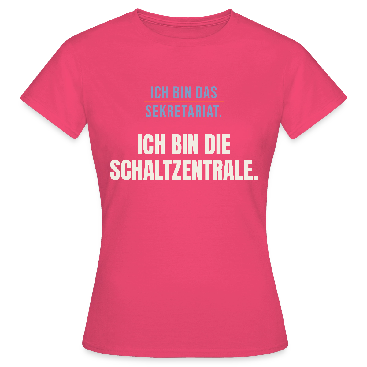 Ich bin das Sekretariat. Ich bin die Schaltzentrale. Motiv-T-Shirt für Frauen, Farbe Azalea