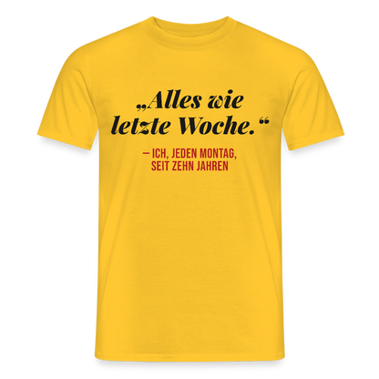 Alles wie letzte Woche. Ich, jeden Montag, seit zehn Jahren Motiv-T-Shirt für Männer, Farbe Gelb
