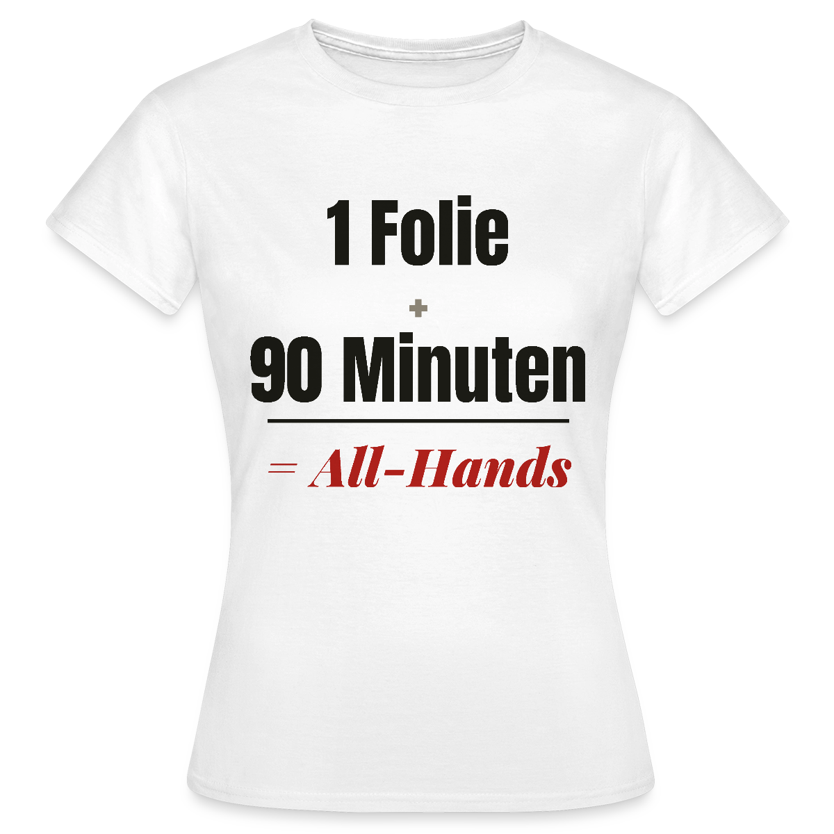 1 Folie + 90 Minuten = All-Hands Motiv-T-Shirt für Frauen, Farbe Weiß