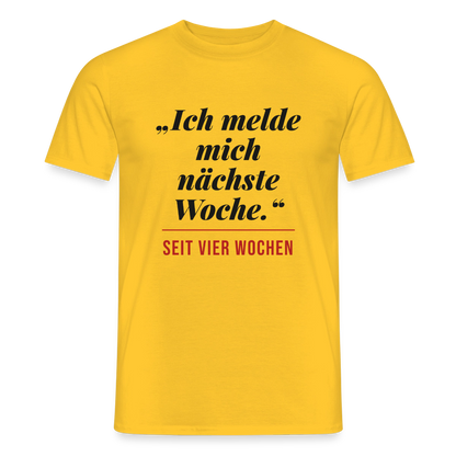 Ich melde mich nächste Woche. Seit vier Wochen. Motiv-T-Shirt für Männer, Farbe Gelb