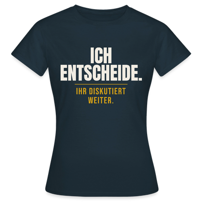 Ich entscheide. Ihr diskutiert weiter. Motiv-T-Shirt für Frauen, Farbe Navy