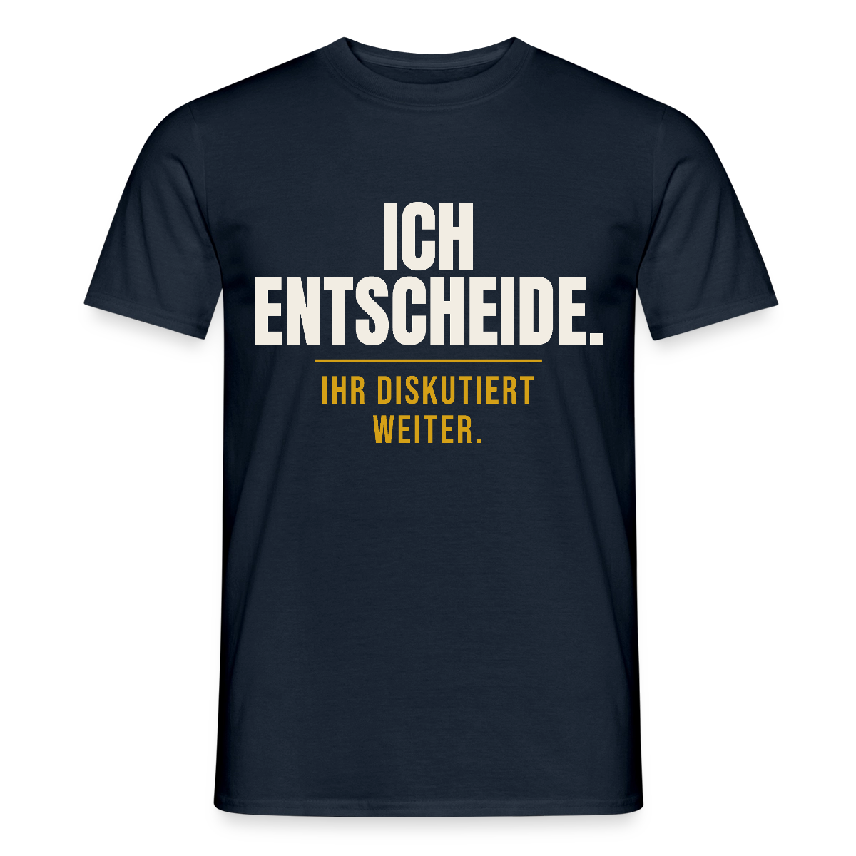 Ich entscheide. Ihr diskutiert weiter. Motiv-T-Shirt für Männer, Farbe Navy