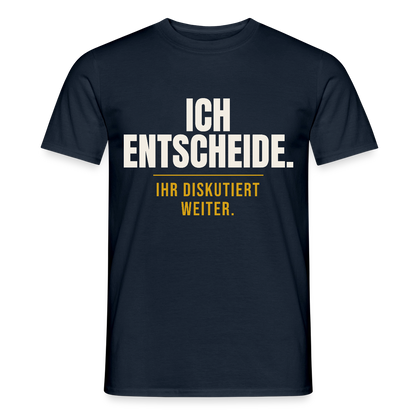 Ich entscheide. Ihr diskutiert weiter. Motiv-T-Shirt für Männer, Farbe Navy