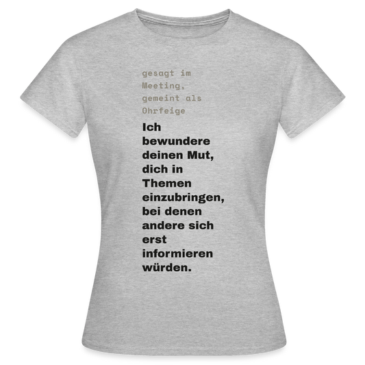 Ich bewundere deinen Mut, dich in Themen einzubringen, bei denen andere sich erst informieren würden. Motiv-T-Shirt für Frauen, Farbe Grau meliert