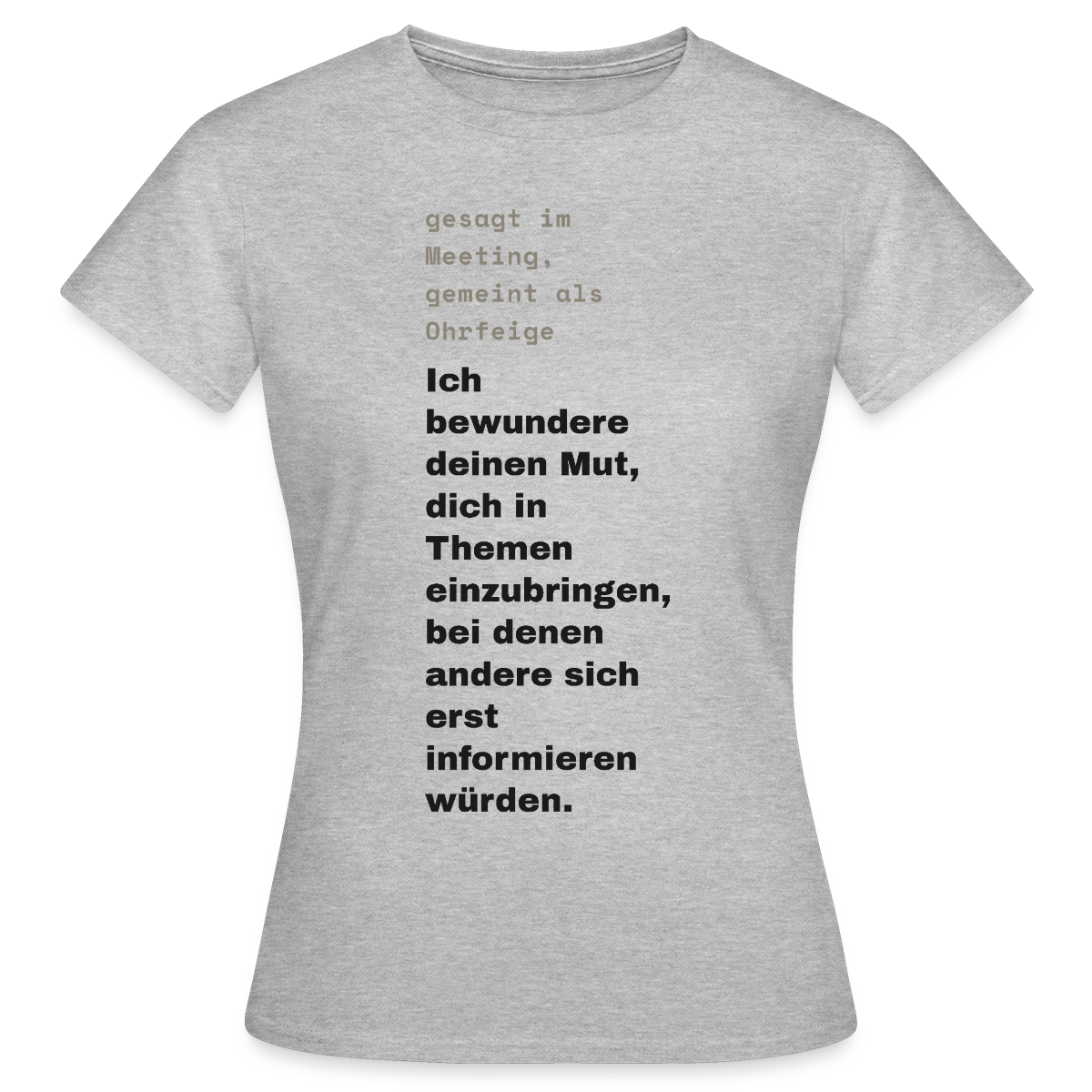 Ich bewundere deinen Mut, dich in Themen einzubringen, bei denen andere sich erst informieren würden. Motiv-T-Shirt für Frauen, Farbe Grau meliert