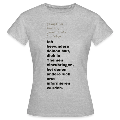Ich bewundere deinen Mut, dich in Themen einzubringen, bei denen andere sich erst informieren würden. Motiv-T-Shirt für Frauen, Farbe Grau meliert