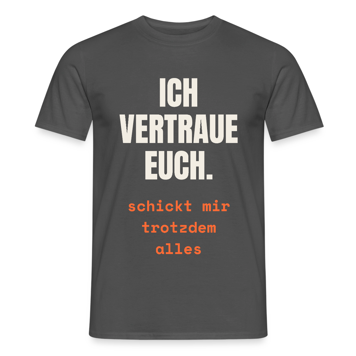 Ich vertraue euch. Schickt mir trotzdem alles. Motiv-T-Shirt für Männer, Farbe Anthrazit
