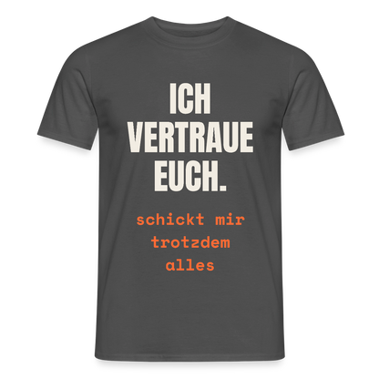 Ich vertraue euch. Schickt mir trotzdem alles. Motiv-T-Shirt für Männer, Farbe Anthrazit