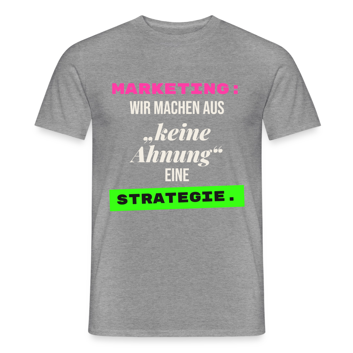 Marketing: Wir machen aus keine Ahnung eine Strategie. Motiv-T-Shirt für Männer, Farbe Graphit meliert