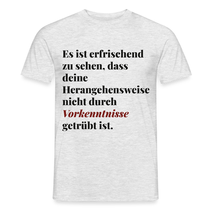"Es ist erfrischend zu sehen, dass deine Herangehensweise nicht durch Vorkenntnisse getrübt ist." Motiv-T-Shirt für Männer, Farbe Grau meliert