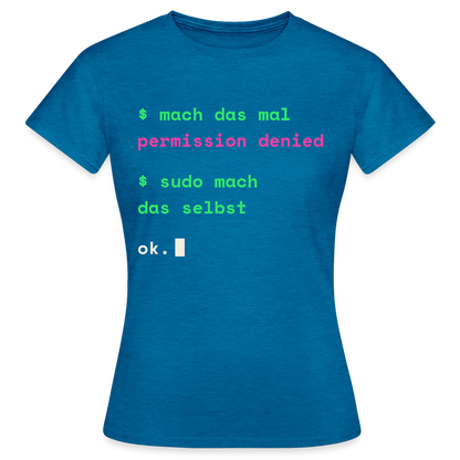 Mach das mal. Permission denied. Sudo mach das selbst. Motiv-T-Shirt für Frauen, Farbe Antikblaues Saphir meliert