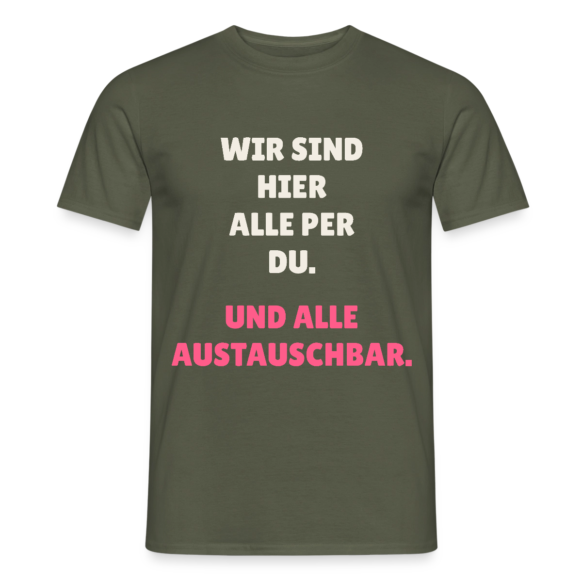 Wir sind hier alle per du. Und alle austauschbar. Motiv-T-Shirt für Männer, Farbe Militärgrün