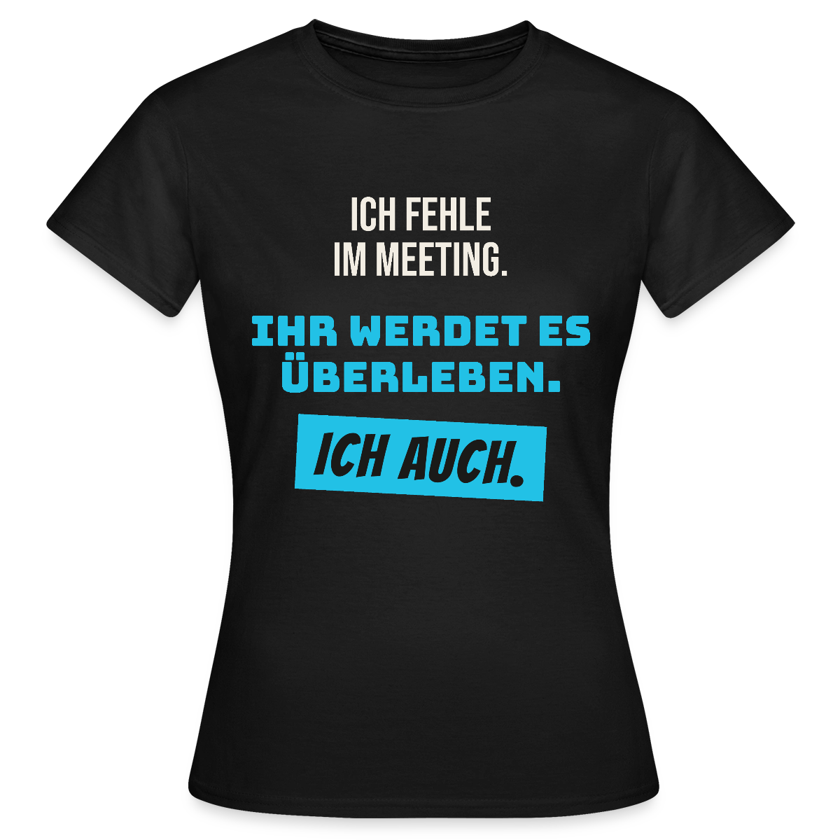 Ich fehle im Meeting. Ihr werdet es überleben. Ich auch. Motiv-T-Shirt für Frauen, Farbe Schwarz