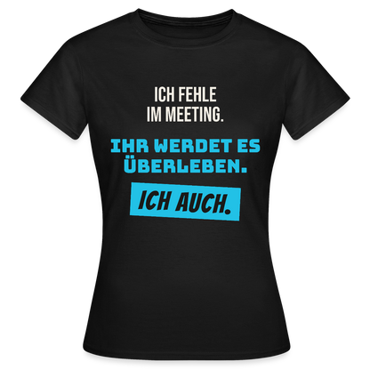 Ich fehle im Meeting. Ihr werdet es überleben. Ich auch. Motiv-T-Shirt für Frauen, Farbe Schwarz