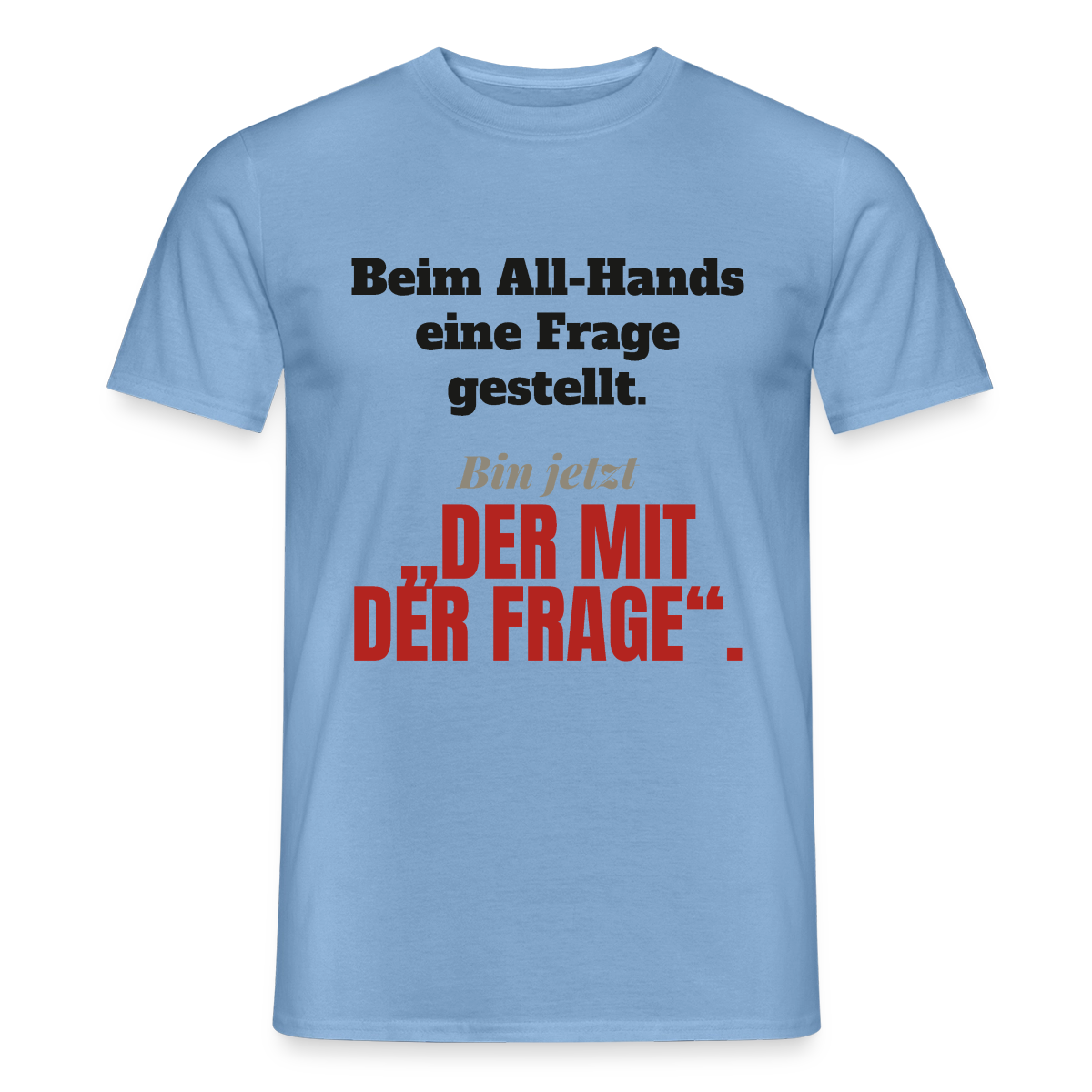 Beim All-Hands eine Frage gestellt. Bin jetzt der mit der Frage. Motiv-T-Shirt für Männer, Farbe Carolina Blue
