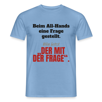 Beim All-Hands eine Frage gestellt. Bin jetzt der mit der Frage. Motiv-T-Shirt für Männer, Farbe Carolina Blue