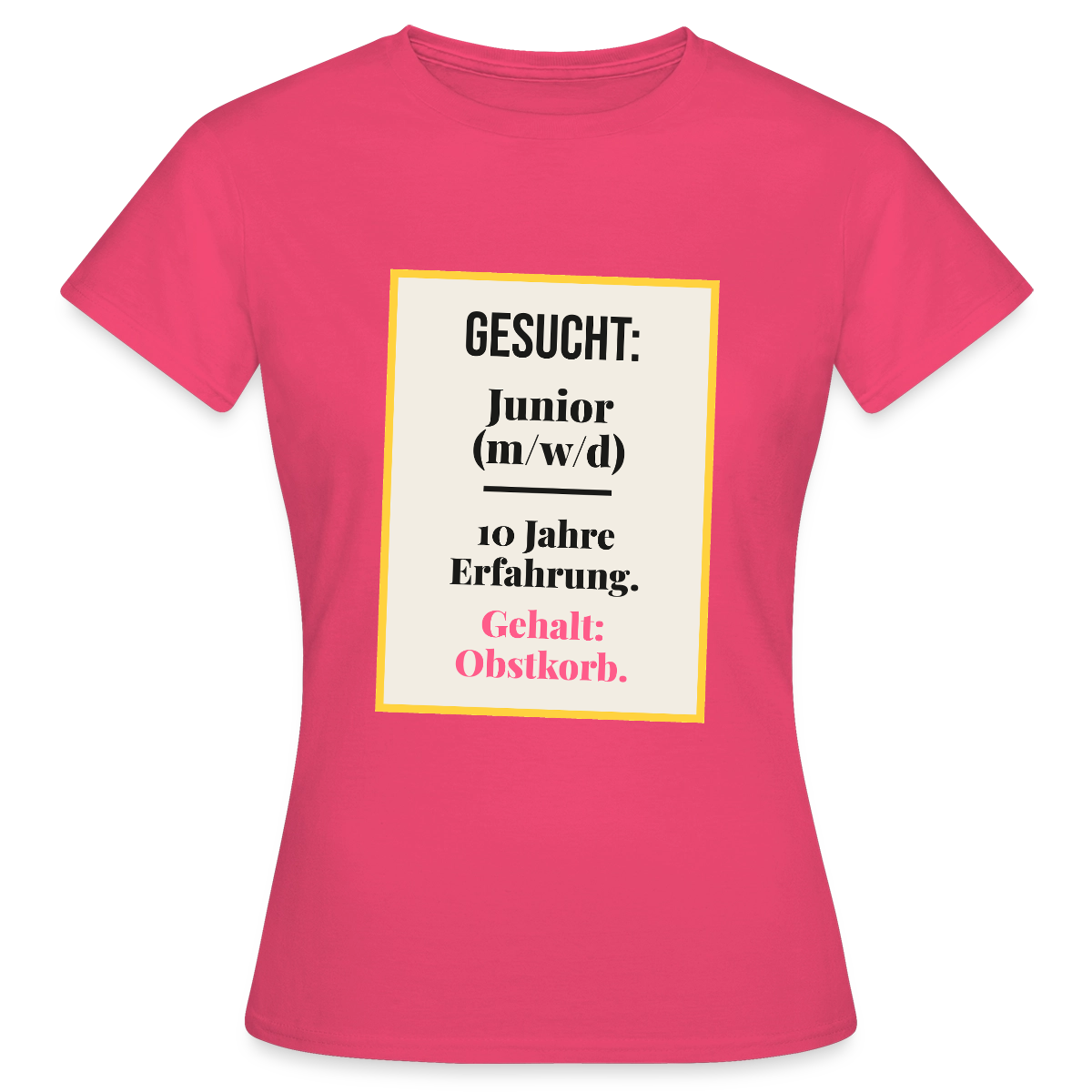 Gesucht: Junior. 10 Jahre Erfahrung. Gehalt: Obstkorb. Motiv-T-Shirt für Frauen, Farbe Azalea