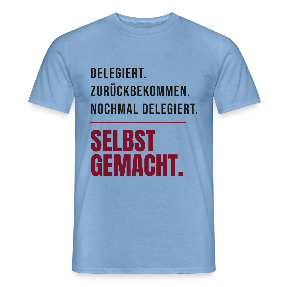 Delegiert. Zurückbekommen. Nochmal delegiert. Selbst gemacht. Motiv-T-Shirt für Männer, Farbe Carolina Blue
