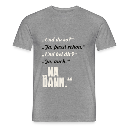 "Und du so? Ja, passt schon. Na dann." Motiv-T-Shirt für Männer, Farbe Graphit meliert