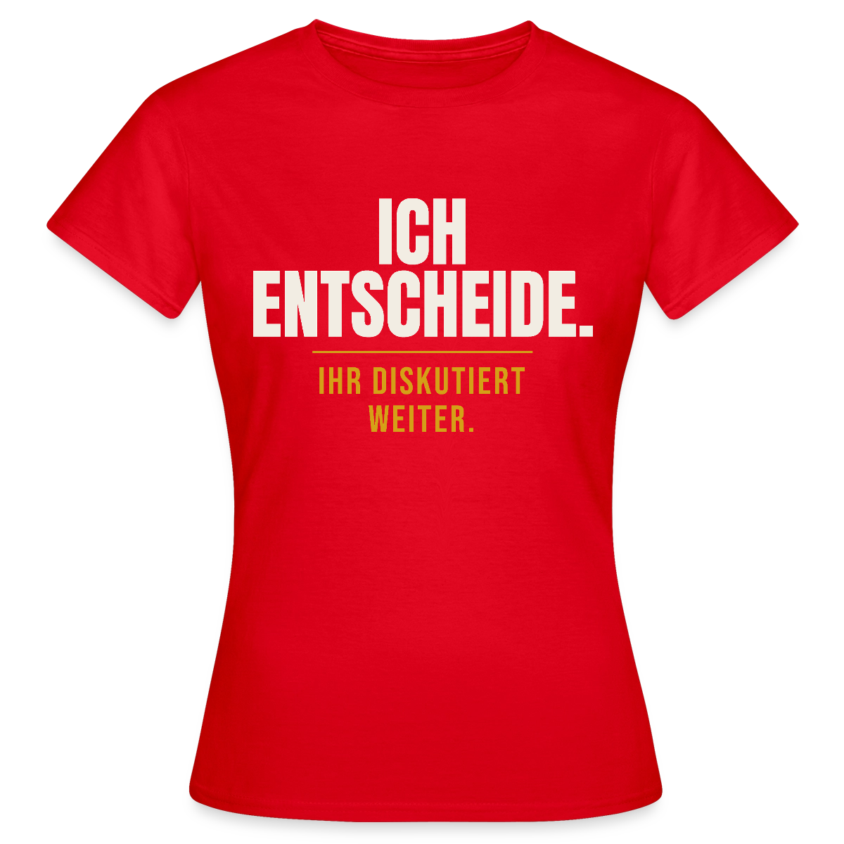 Ich entscheide. Ihr diskutiert weiter. Motiv-T-Shirt für Frauen, Farbe Rot