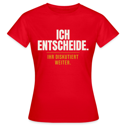 Ich entscheide. Ihr diskutiert weiter. Motiv-T-Shirt für Frauen, Farbe Rot