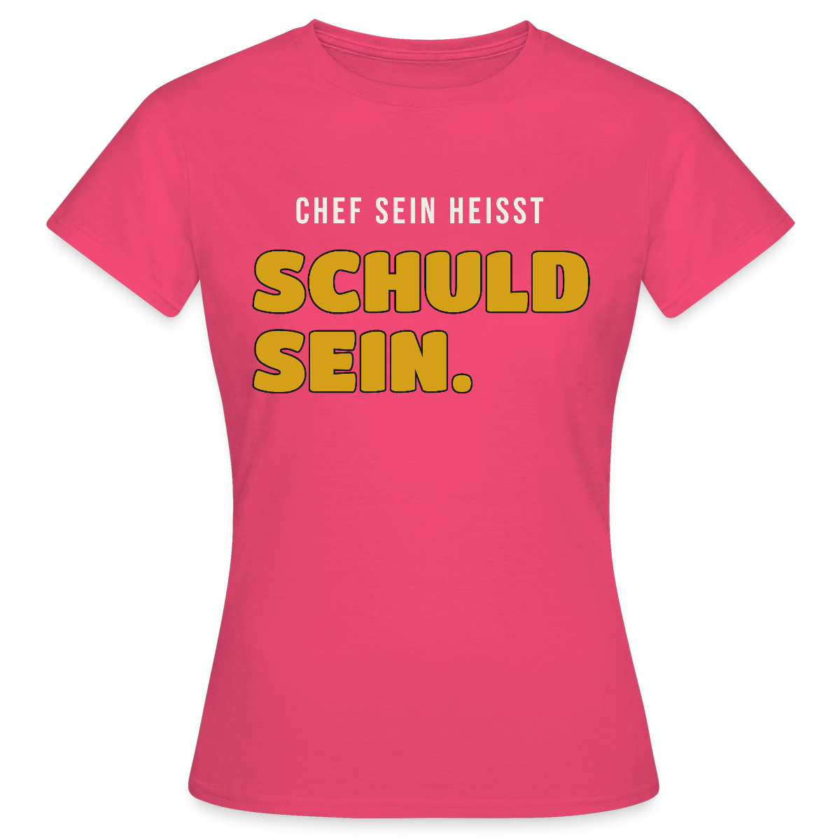 Chef sein heißt schuld sein. Motiv-T-Shirt für Frauen, Farbe Azalea