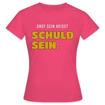 Chef sein heißt schuld sein. Motiv-T-Shirt für Frauen, Farbe Azalea