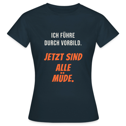 Ich führe durch Vorbild. Jetzt sind alle müde. Motiv-T-Shirt für Frauen, Farbe Navy