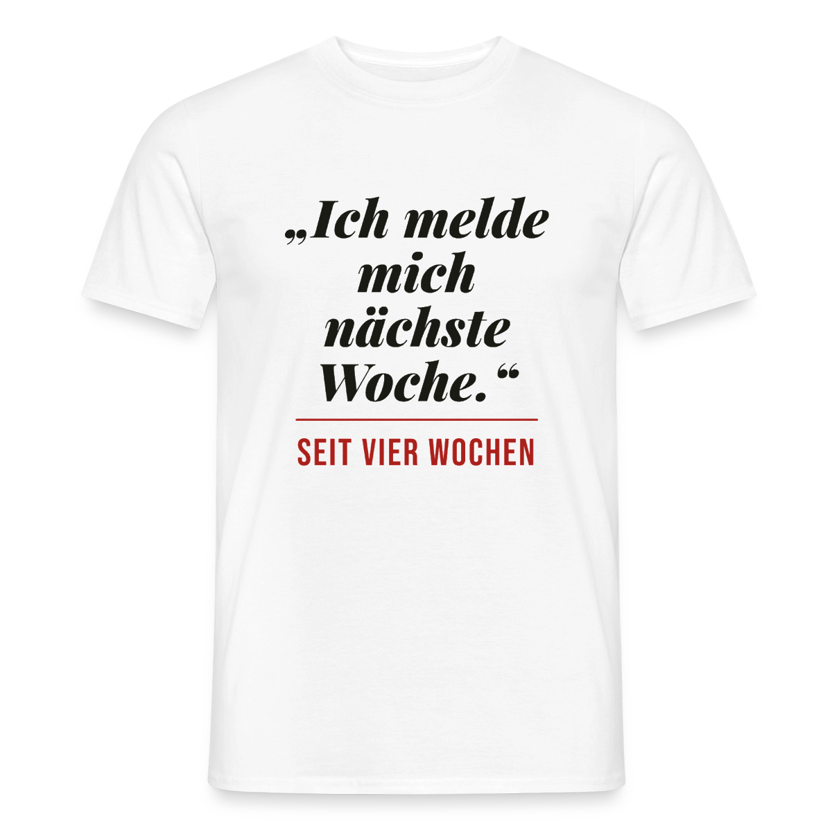 Ich melde mich nächste Woche. Seit vier Wochen. Motiv-T-Shirt für Männer, Farbe Weiß