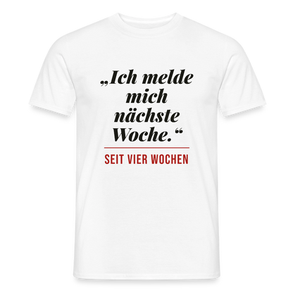 Ich melde mich nächste Woche. Seit vier Wochen. Motiv-T-Shirt für Männer, Farbe Weiß