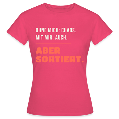 Ohne mich: Chaos. Mit mir: auch. Aber sortiert. Motiv-T-Shirt für Frauen, Farbe Azalea
