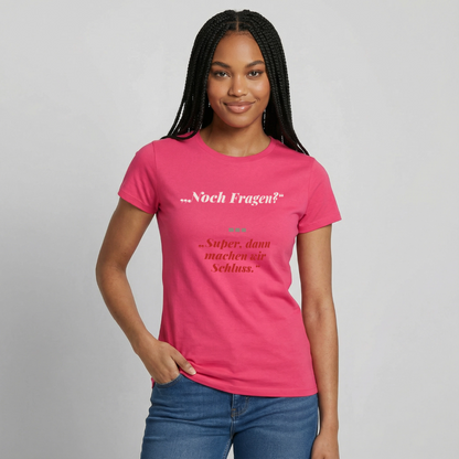 "Noch Fragen? Super, dann machen wir Schluss." Motiv-T-Shirt für Frauen, Farbe Azalea