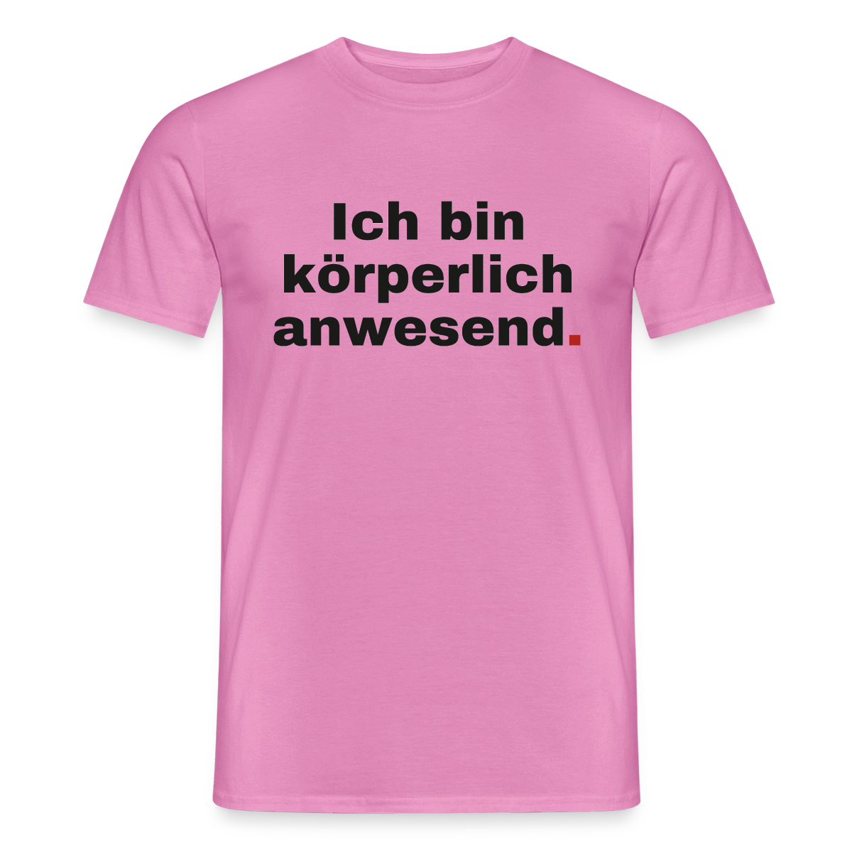 "Ich bin körperlich anwesend." Motiv-T-Shirt für Männer, Farbe Pink