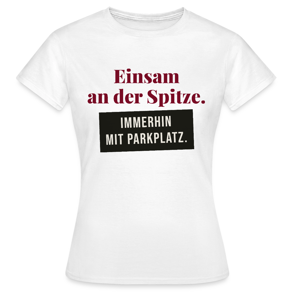 Einsam an der Spitze. Immerhin mit Parkplatz. Motiv-T-Shirt für Frauen, Farbe Weiß