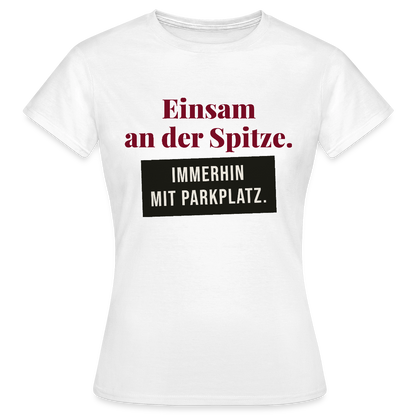 Einsam an der Spitze. Immerhin mit Parkplatz. Motiv-T-Shirt für Frauen, Farbe Weiß
