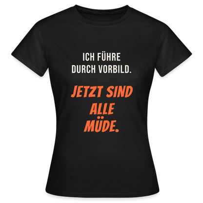 Ich führe durch Vorbild. Jetzt sind alle müde. Motiv-T-Shirt für Frauen, Farbe Schwarz