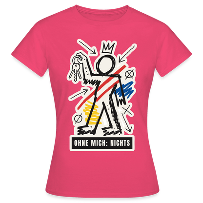 Ohne mich: nichts. Neo-Expressionismus-Motiv Motiv-T-Shirt für Frauen, Farbe Azalea