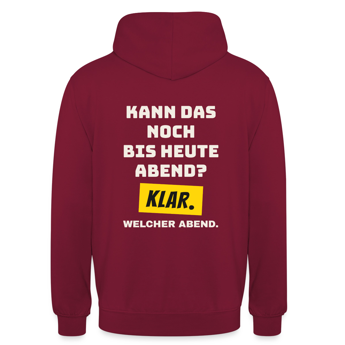 Kann das noch bis heute Abend? Klar. Welcher Abend. Motiv-Hoodie unisex, Farbe Bordeaux