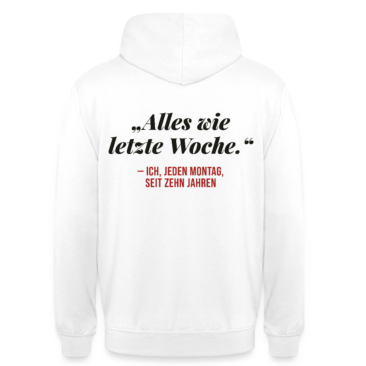 Alles wie letzte Woche. Ich, jeden Montag, seit zehn Jahren Motiv-Hoodie unisex, Farbe Weiß