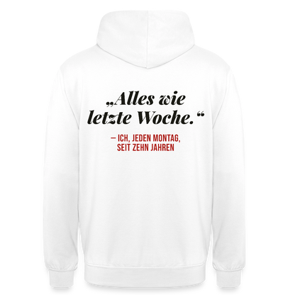 Alles wie letzte Woche. Ich, jeden Montag, seit zehn Jahren Motiv-Hoodie unisex, Farbe Weiß
