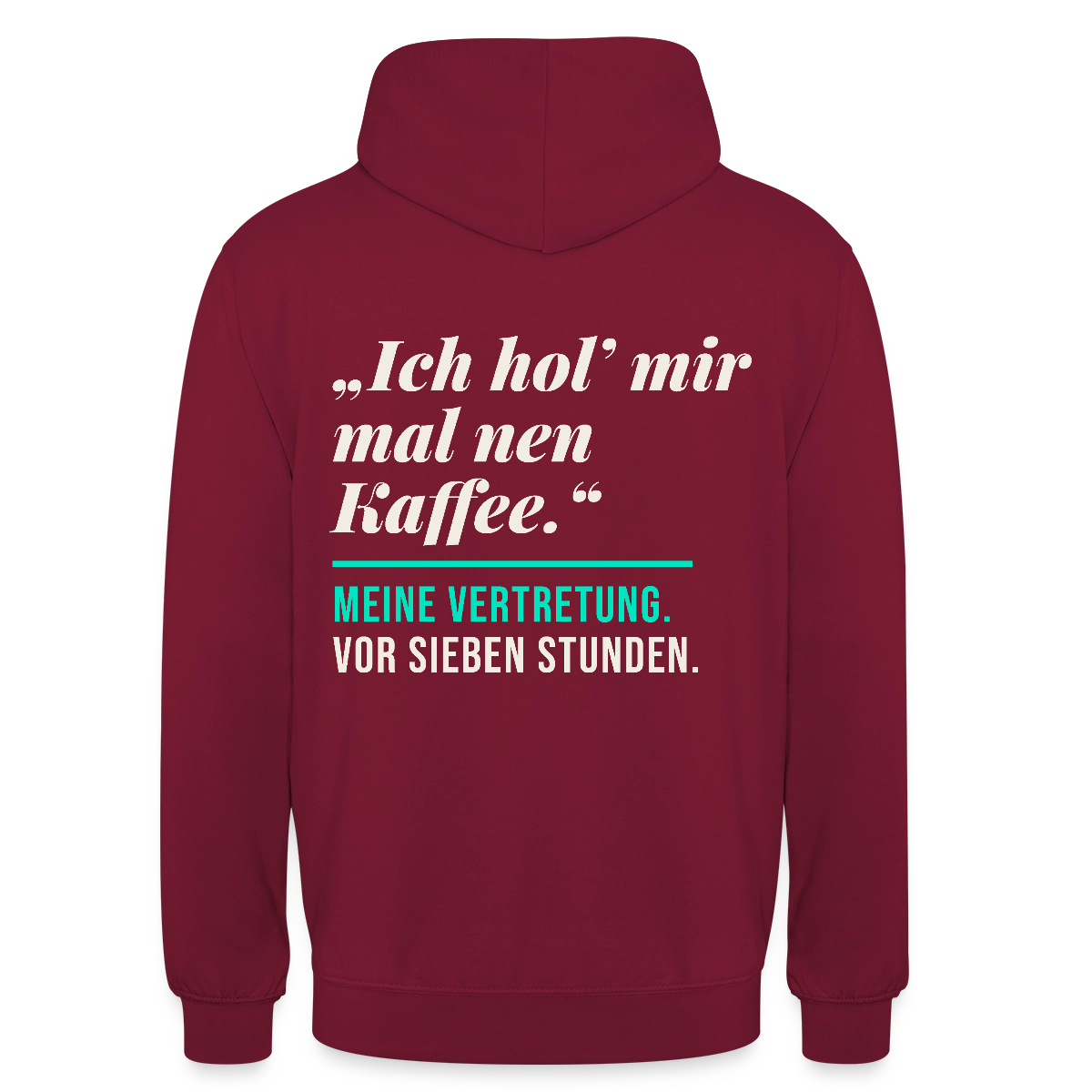 "Ich hol mir mal nen Kaffee. Meine Vertretung: vor sieben Stunden." Motiv-Hoodie unisex, Farbe Bordeaux