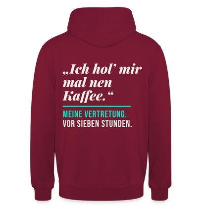 "Ich hol mir mal nen Kaffee. Meine Vertretung: vor sieben Stunden." Motiv-Hoodie unisex, Farbe Bordeaux
