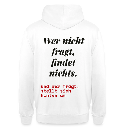 Wer nicht fragt, findet nichts. Und wer fragt, stellt sich hinten an. Motiv-Hoodie unisex, Farbe Weiß