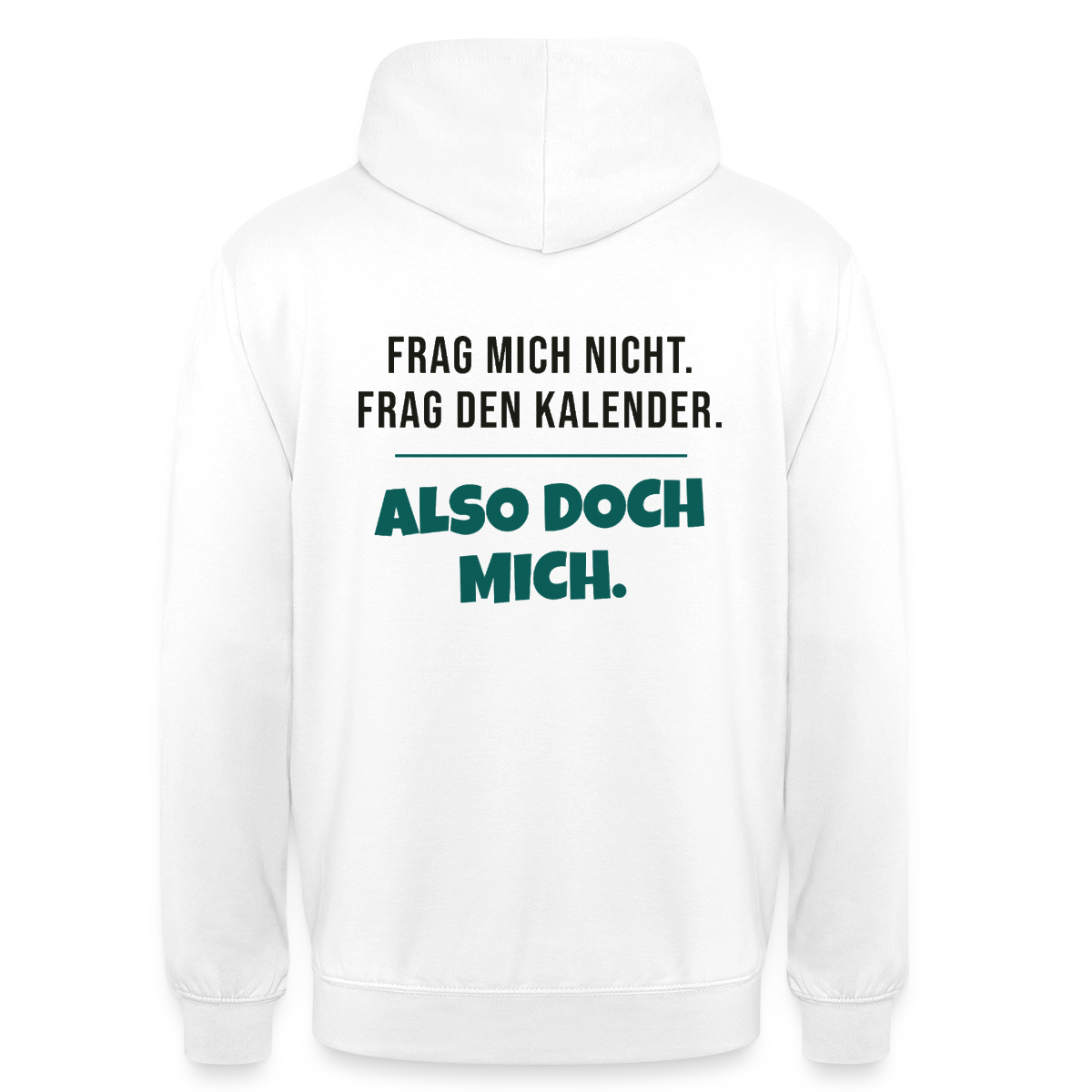 Frag mich nicht. Frag den Kalender. Also doch mich. Motiv-Hoodie unisex, Farbe Weiß