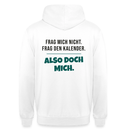 Frag mich nicht. Frag den Kalender. Also doch mich. Motiv-Hoodie unisex, Farbe Weiß