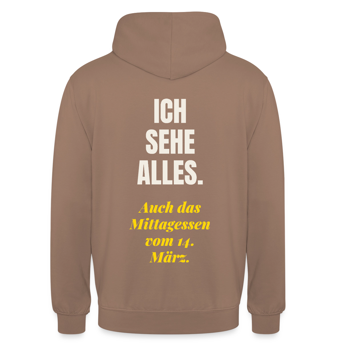 "Ich sehe alles. Auch das Mittagessen vom 14. März." Motiv-Hoodie unisex, Farbe Mokka