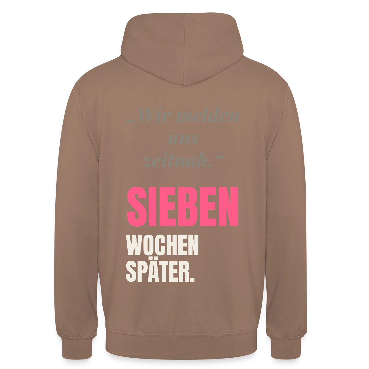 Wir melden uns zeitnah. Sieben Wochen später. Motiv-Hoodie unisex, Farbe Mokka