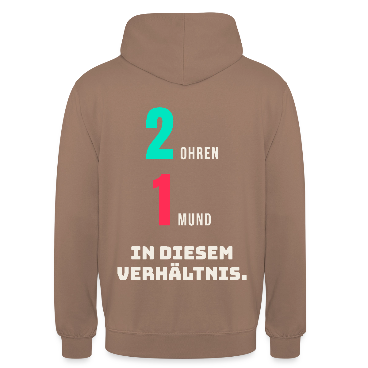 2 Ohren. 1 Mund. In diesem Verhältnis. Motiv-Hoodie unisex, Farbe Mokka