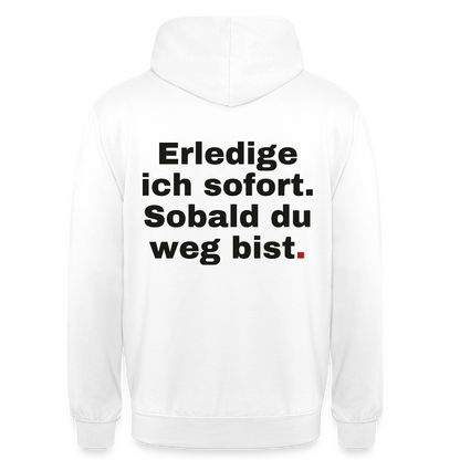 "Erledige ich sofort. Sobald du weg bist." Motiv-Hoodie unisex, Farbe Weiß